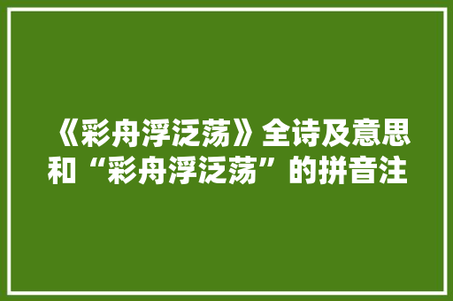 《彩舟浮泛荡》全诗及意思和“彩舟浮泛荡”的拼音注释
