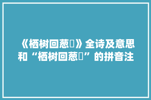 《栖树回葱蒨》全诗及意思和“栖树回葱蒨”的拼音注释