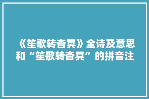 《笙歌转杳冥》全诗及意思和“笙歌转杳冥”的拼音注释