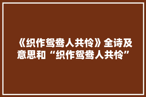 《织作鸳鸯人共怜》全诗及意思和“织作鸳鸯人共怜”的拼音注释 诗词鉴赏