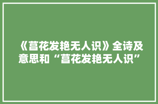 《菖花发艳无人识》全诗及意思和“菖花发艳无人识”的拼音注释 诗词鉴赏