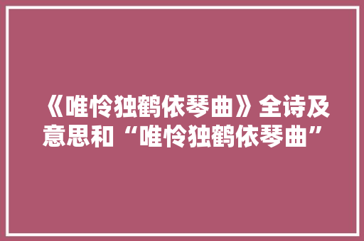 《唯怜独鹤依琴曲》全诗及意思和“唯怜独鹤依琴曲”的拼音注释 诗词鉴赏