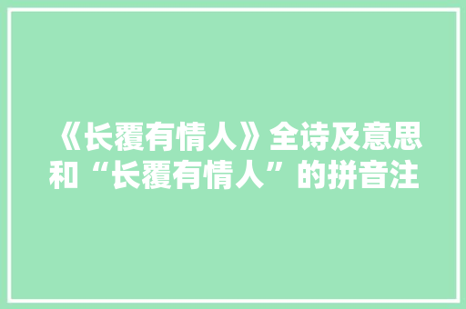 《长覆有情人》全诗及意思和“长覆有情人”的拼音注释 诗词鉴赏