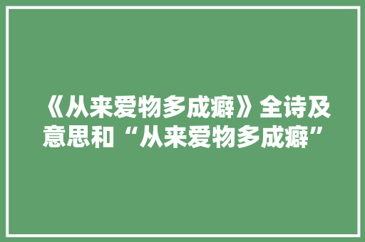 《从来爱物多成癖》全诗及意思和“从来爱物多成癖”的拼音注释