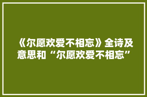 《尔愿欢爱不相忘》全诗及意思和“尔愿欢爱不相忘”的拼音注释 诗词鉴赏