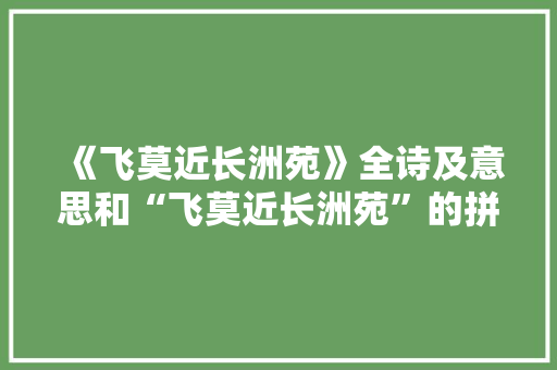 《飞莫近长洲苑》全诗及意思和“飞莫近长洲苑”的拼音注释