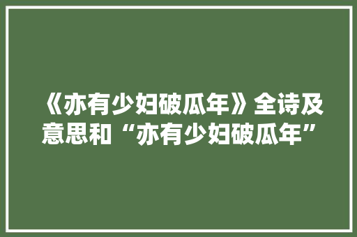 《亦有少妇破瓜年》全诗及意思和“亦有少妇破瓜年”的拼音注释 诗词鉴赏