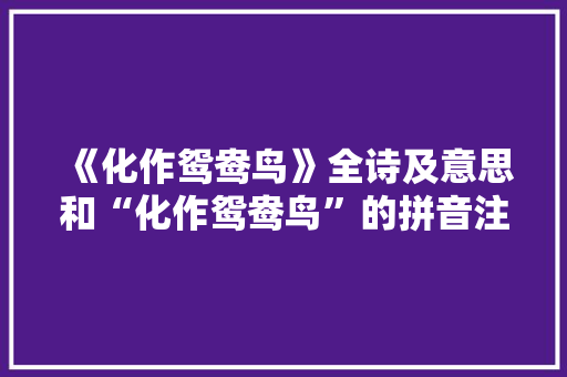 《化作鸳鸯鸟》全诗及意思和“化作鸳鸯鸟”的拼音注释 诗词鉴赏