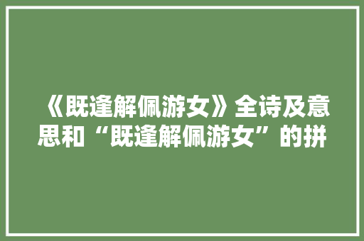 《既逢解佩游女》全诗及意思和“既逢解佩游女”的拼音注释