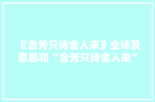 《含芳只待舍人来》全诗及意思和“含芳只待舍人来”的拼音注释