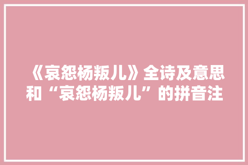 《哀怨杨叛儿》全诗及意思和“哀怨杨叛儿”的拼音注释