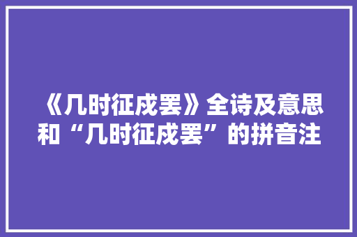 《几时征戍罢》全诗及意思和“几时征戍罢”的拼音注释