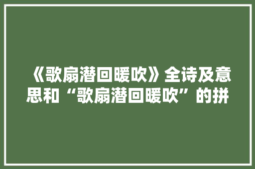 《歌扇潜回暖吹》全诗及意思和“歌扇潜回暖吹”的拼音注释
