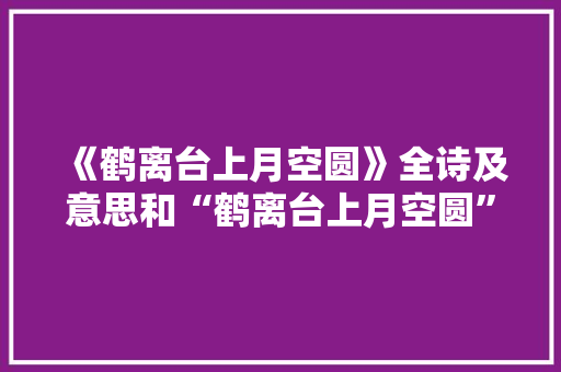 《鹤离台上月空圆》全诗及意思和“鹤离台上月空圆”的拼音注释