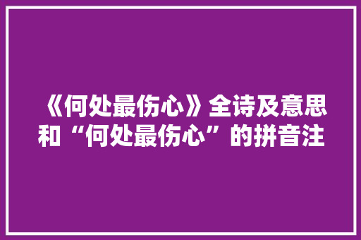 《何处最伤心》全诗及意思和“何处最伤心”的拼音注释