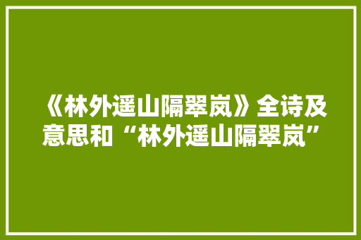《林外遥山隔翠岚》全诗及意思和“林外遥山隔翠岚”的拼音注释