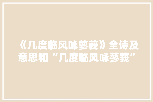 《几度临风咏蓼莪》全诗及意思和“几度临风咏蓼莪”的拼音注释