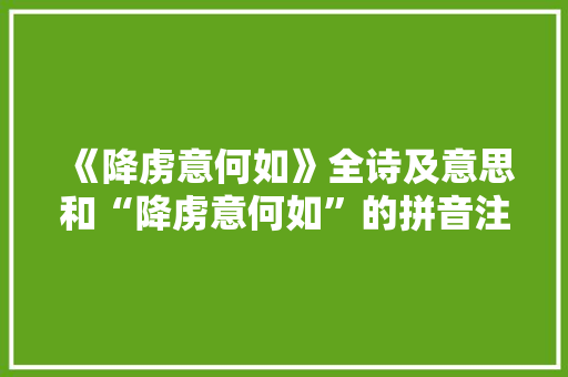 《降虏意何如》全诗及意思和“降虏意何如”的拼音注释