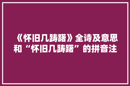 《怀旧几踌躇》全诗及意思和“怀旧几踌躇”的拼音注释