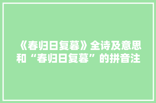 《春归日复暮》全诗及意思和“春归日复暮”的拼音注释