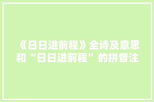 《日日进前程》全诗及意思和“日日进前程”的拼音注释