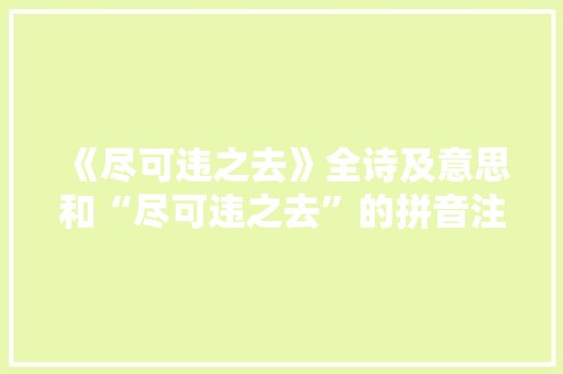 《尽可违之去》全诗及意思和“尽可违之去”的拼音注释