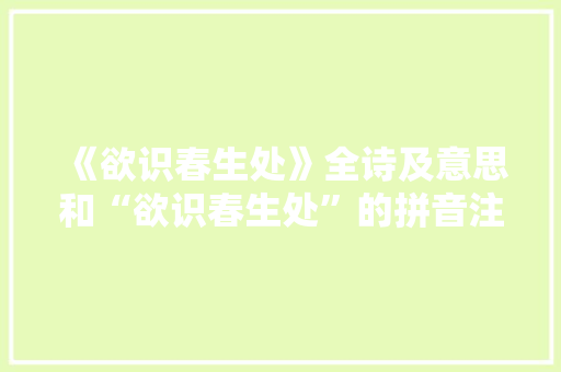 《欲识春生处》全诗及意思和“欲识春生处”的拼音注释