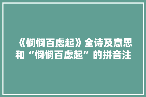 《悯悯百虑起》全诗及意思和“悯悯百虑起”的拼音注释 诗词鉴赏