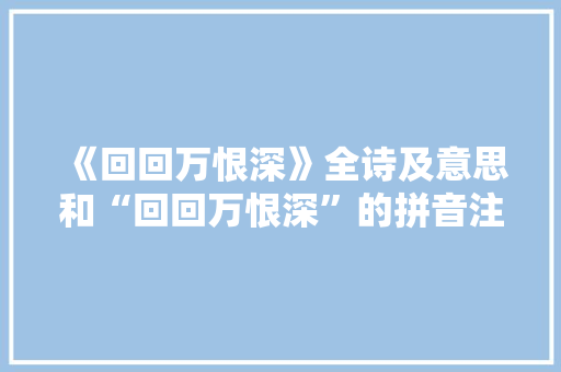 《回回万恨深》全诗及意思和“回回万恨深”的拼音注释 诗词鉴赏