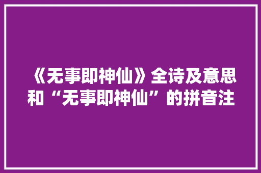 《无事即神仙》全诗及意思和“无事即神仙”的拼音注释 诗词鉴赏