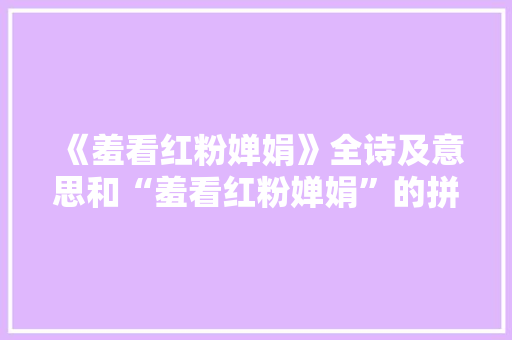 《羞看红粉婵娟》全诗及意思和“羞看红粉婵娟”的拼音注释 诗词鉴赏