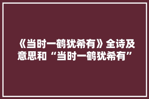 《当时一鹤犹希有》全诗及意思和“当时一鹤犹希有”的拼音注释 诗词鉴赏