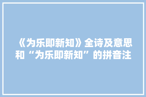 《为乐即新知》全诗及意思和“为乐即新知”的拼音注释