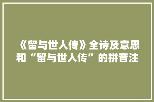 《留与世人传》全诗及意思和“留与世人传”的拼音注释 诗词鉴赏
