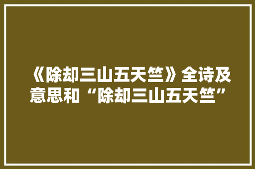 《除却三山五天竺》全诗及意思和“除却三山五天竺”的拼音注释