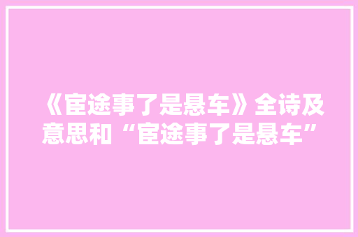 《宦途事了是悬车》全诗及意思和“宦途事了是悬车”的拼音注释