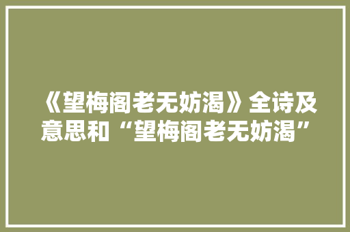 《望梅阁老无妨渴》全诗及意思和“望梅阁老无妨渴”的拼音注释