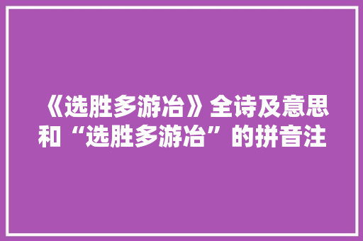 《选胜多游冶》全诗及意思和“选胜多游冶”的拼音注释