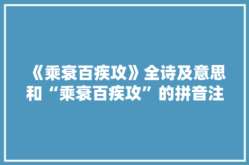 《乘衰百疾攻》全诗及意思和“乘衰百疾攻”的拼音注释