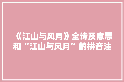 《江山与风月》全诗及意思和“江山与风月”的拼音注释