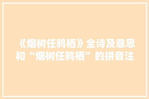 《烟树任鸦栖》全诗及意思和“烟树任鸦栖”的拼音注释