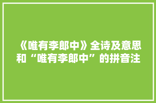 《唯有李郎中》全诗及意思和“唯有李郎中”的拼音注释