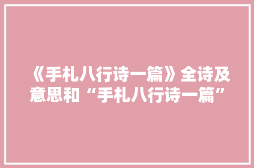 《手札八行诗一篇》全诗及意思和“手札八行诗一篇”的拼音注释