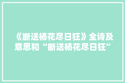 《断送杨花尽日狂》全诗及意思和“断送杨花尽日狂”的拼音注释
