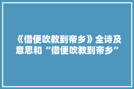 《借便吹教到帝乡》全诗及意思和“借便吹教到帝乡”的拼音注释 诗词鉴赏