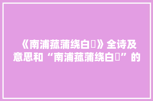 《南浦菰蒲绕白蘋》全诗及意思和“南浦菰蒲绕白蘋”的拼音注释