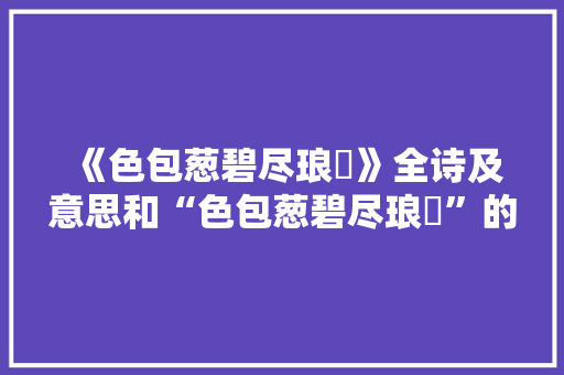 《色包葱碧尽琅玕》全诗及意思和“色包葱碧尽琅玕”的拼音注释