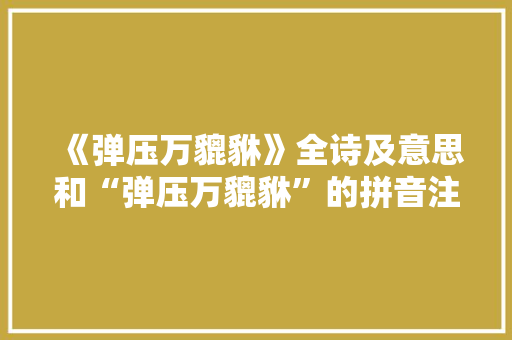 《弹压万貔貅》全诗及意思和“弹压万貔貅”的拼音注释
