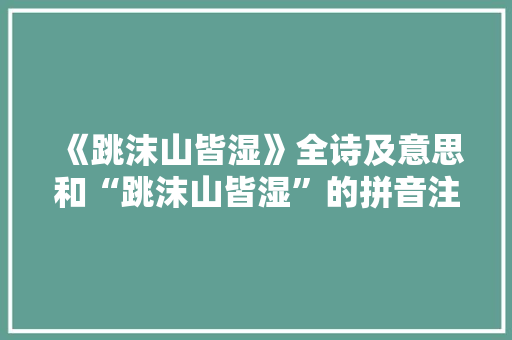 《跳沫山皆湿》全诗及意思和“跳沫山皆湿”的拼音注释 诗词鉴赏