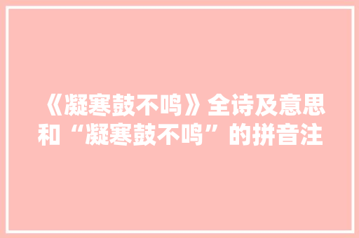 《凝寒鼓不鸣》全诗及意思和“凝寒鼓不鸣”的拼音注释
